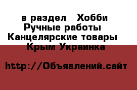  в раздел : Хобби. Ручные работы » Канцелярские товары . Крым,Украинка